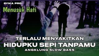 TERLALU MENYAKITKAN | DJ HIDUPKU SEPI TANPAMU ANGKLUNG SLOW FULL BASS (SYIKA PRO)