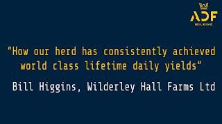 Bill Higgins - "How our herd has consistently achieved world class lifetime daily yields”