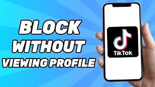 How to Block Someone on TikTok Without Viewing Their Profile (Easy 2024)