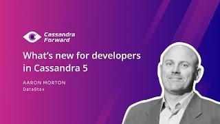 Cassandra Forward - What’s new for developers in Cassandra 5 | DataStax