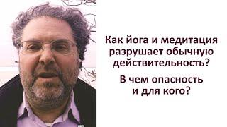 Как йога и медитация разрушает обычную действительность? В чем опасность и для кого?