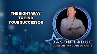 The Right Way to Find Your Successor