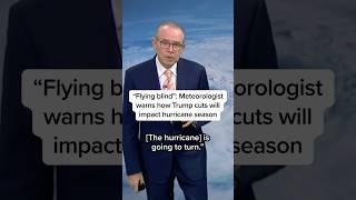 'Flying blind': Meteorologist warns how Trump cuts will impact hurricane season