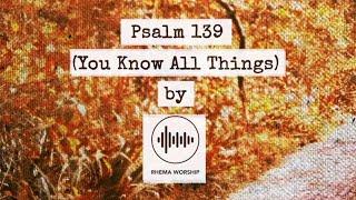 Psalm 139 (You Know All Things) | Official Lyric Video | Rhema Worship