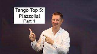 Tango Top 5 Astor Piazzolla, Part 1: With a short tutorial about Piazzolla