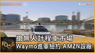 搶無人計程車市場 Waymo進軍紐約.AMZN設廠｜方念華｜FOCUS全球新聞20250619 @tvbsfocus