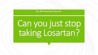 can you just stop taking losartan