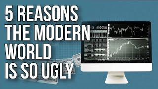 5 Reasons the Modern World Is so Ugly