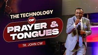 THE TECHNOLOGY OF PRAYER & TONGUES || TR. JOHN CW