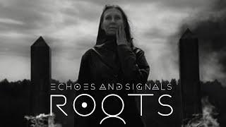 Echoes and Signals - Roots (Official Video)