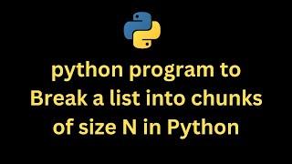 Python Program to Break a list into chunks of size N in Python