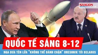 Quốc tế sáng 8-12: Nga sẽ triển khai tên lửa “không thể đánh chặn” Oreshnik ở Belarus | Tin quốc tế