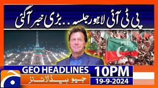 Big News Regarding PTI Jalsa | Geo News 10 PM Headlines | 19 Sep 2024