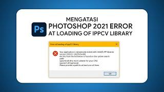 CARA MENGATASI PHOTOSHOP 2021 ERROR AT LOADING OF IPPCV LIBRARY