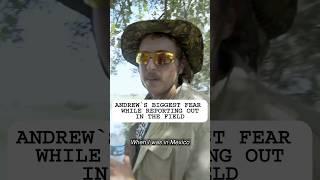 Andrew’s biggest fear in the field