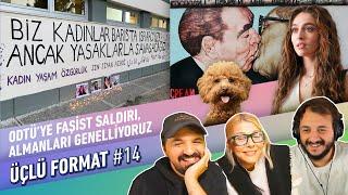 Almanları Genelliyoruz, Zeynep'i Poodle Isırdı, Leyla Yorgunluğu, ODTÜ'ye Saldırı | Üçlü Format #14