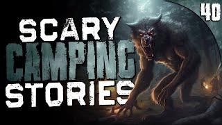 40 TRUE Camping Horror Stories (COMPILATION)