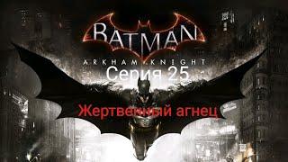 Batman Arkham Knight | Прохождение на 100% | Серия 25 - ЖЕРТВЕННЫЙ АГНЕЦ