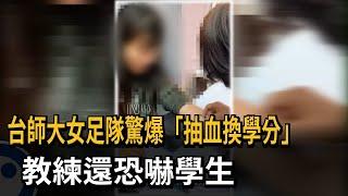 台師大女足隊驚爆「抽血換學分」 教練還恐嚇學生－民視新聞