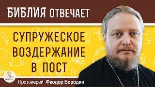 Супружеское воздержание в пост :  обязанность или добровольный подвиг ?  Протоиерей Феодор Бородин