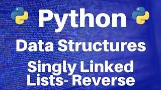 Data Structures in Python: Singly Linked Lists -- Reverse