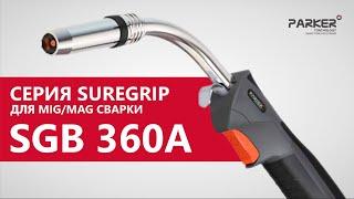 ГОРЕЛКА  SGB 360A. Обзор на горелку серии SUREGRIP от Parker  для MIG/MAG сварки