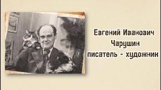 "Евгений Иванович Чарушин - писатель - художник"