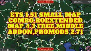 ETS 1.51 SMALL MAP COMBO,ROEXTENDED MAP 4.3 FREE,MIDDLE ADDON,PROMODS 2.71