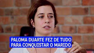 Paloma Duarte fez de tudo para conquistar o marido