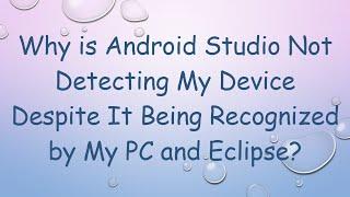 Why is Android Studio Not Detecting My Device Despite It Being Recognized by My PC and Eclipse?