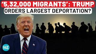 Trump Orders Largest-Ever Mass Deportation? Ultimatum Issued To 5.3 Lakh Migrants: ‘No More Excuses’