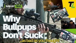 TALKING LEAD 558 - WHY BULLPUPS DON'T SUCK (as much as you thought)