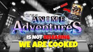 Anime Adventures is NOT releasing this year!