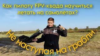 Как пилоту FPV квадрокоптера научиться летать на самолётах. Немного полезной теории и практики