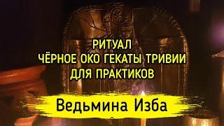 ЧЁРНОЕ ОКО ГЕКАТЫ ТРИВИИ. ДЛЯ ПРАКТИКОВ. ВЕДЬМИНА ИЗБА ▶️ МАГИЯ