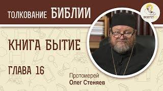 Книга Бытие. Глава 16. Протоиерей Олег Стеняев. Библия