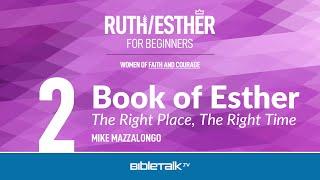 Book of Esther Bible Study: The Right Place, The Right Time – Mike Mazzalongo | BibleTalk.tv