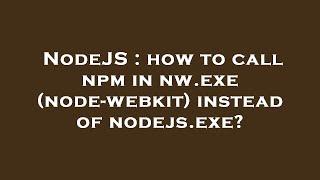 NodeJS : how to call npm in nw.exe (node-webkit) instead of nodejs.exe?