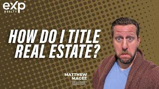 Various Ways To Take Title To Real estate |Best Ways To Hold Title To Real Estate And Other Property