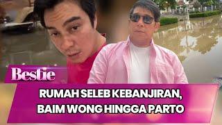 RUMAH SELEB KEBANJIRAN, BAIM WONG HINGGA PARTO - BESTIE