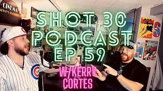 Shot 30 Podcast Ep 59 W/Kerry Cortes