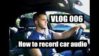 How to record car audio! | VLOG 006 (4K)