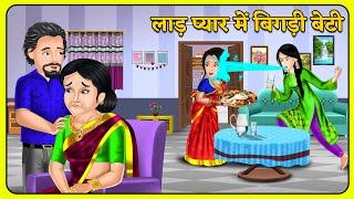 लाड़ प्यार में बिगड़ी बेटी : Laad Pyar me Bigdi Beti | Moral Stories in Hindi | Hindi Kahaniya #pyar