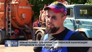 Новости Псков 24.07.2019 / Новую технику для прочистки ливневой канализации арендовали Великие Луки