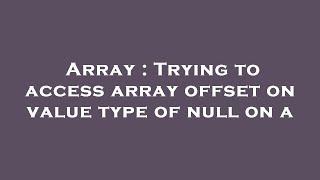 Array : Trying to access array offset on value type of null on a