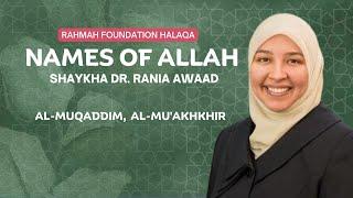 Al-Muqaddim, Al-Mu'akhkhir  | Rahmah Weekly Halaqa With Shaykha Dr. Rania Awaad