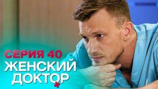 ЖЕНСКИЙ ДОКТОР-4 | СЕРИЯ 40. Лучший Сериал О Врачах. Мелодрама