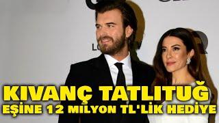 Kıvanç Tatlıtuğ'dan Eşine 12 Milyonluk Hediye!