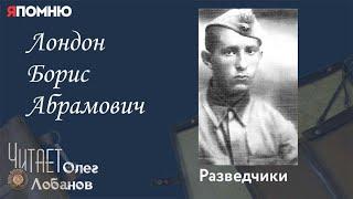 Лондон Борис Абрамович. Проект "Я помню" Артема Драбкина. Разведчики.