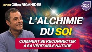 L’alchimie du soi - Comment se reconnecter à sa VRAIE Nature ? - Gilles RIGANIDES